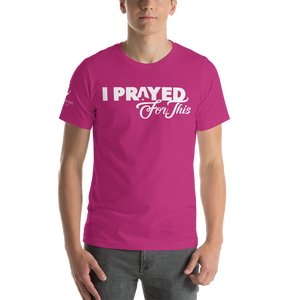 Short-Sleeve Unisex "I PRAYED FOR THIS" T-Shirt (Other Colors Available)